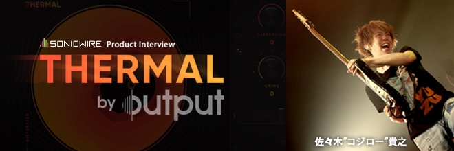ギタリスト／作曲家／アレンジャーとして活躍する佐々木”コジロー”貴之 氏による、ディストーション・プラグイン『THERMAL』のレビューを公開。