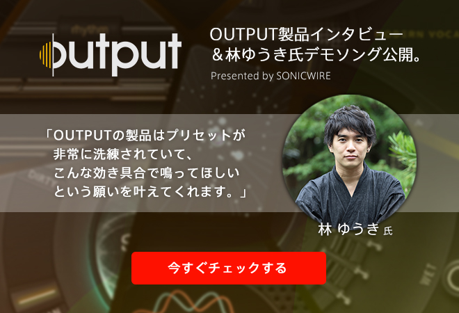 林ゆうき氏による、OUTPUT製品インタビュー＆デモソング公開。