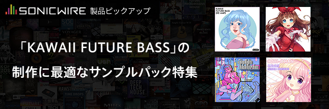【製品ピックアップ】「KAWAII FUTURE BASS」の制作に最適なサンプルパック特集。