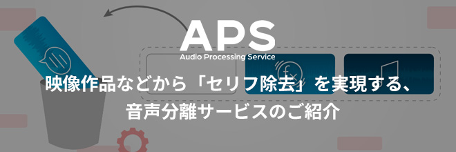 音声分離サービス『APS』比較動画とともに、セリフ除去のプロセスをご紹介！